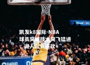 凯发k8国际-NBA球员突破技术突飞猛进，湖人队长连砍+