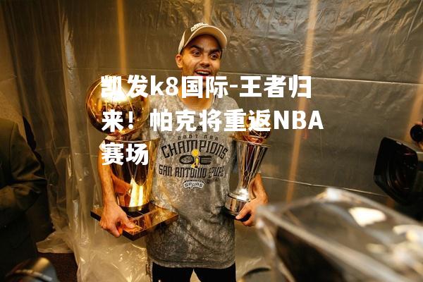 王者归来！帕克将重返NBA赛场